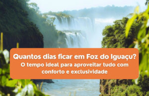 Quantos dias ficar em Foz do Iguaçu